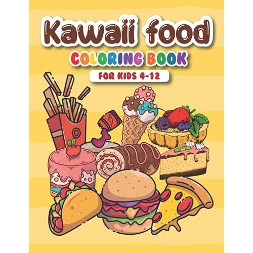 Kawaii Food Coloring Book: Cute Colorful Food Coloring Book Like Dessert, Cupcake, Donut, Candy, Ice Cream, Chocolate, Food, Fruits Simple And Easy Coloring Pages For Toddlers Girls Kids Ages 4-12