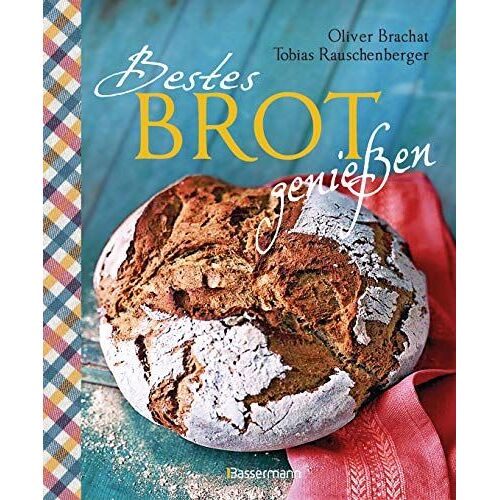 Bestes Brot Genießen - 80 Lieblingsrezepte Für Brote, Brötchen Und Gebäck, Darunter Viele Regionale Spezialitäten, Süß Und Herzhaft. Aus Sauerteig Und Hefeteig. Einfacher Geht`S Nicht!