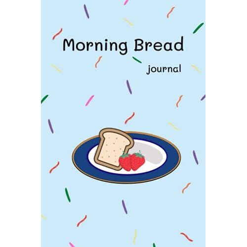 Morning Braed Journal: Cute Bread Notebook Bake Journal For Taking Notes, Bread Making, Bread Gifts For Bread And Cooking Lovers
