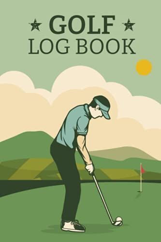 Golf Log Book: Journal And Tracker For Golfers Space For Game Scores, Performance Tracking, Golf Stat Log, Event Stats, Print For Beginners And Professionals, Gifts Men And Women