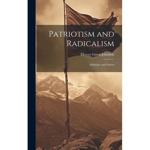 Patriotism And Radicalism; Addresses And Letters
