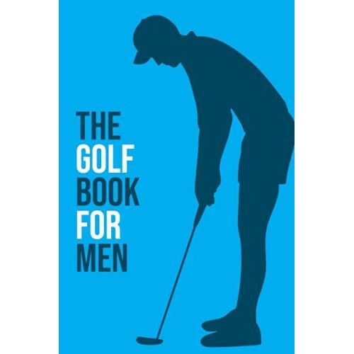 The Golf Book For Men: My Golf Book - The Golfing Record Book For Golf Enthusiast - Gift For Beginner, Intermediate, And Advanced Golfers - Blue Cover Design (Golfing Journal)