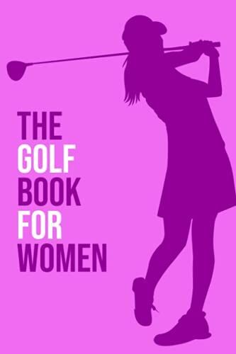 The Golf Book For Women: My Golf Book - The Golfing Record Book For Golf Enthusiast - Gift For Beginner, Intermediate, And Advanced Golfers - Purple Cover Design (Golfing Journal)