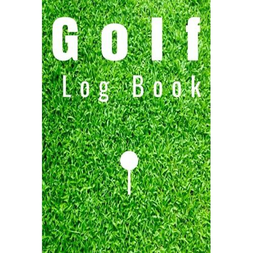 Golf Log Book: Track Your Golf Scores And Statistics, Golf Score Card Log Book, Golf Score Sheets, Golf Score Stats Book