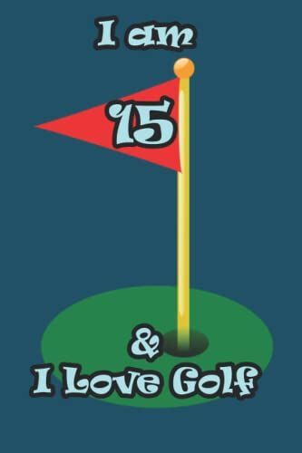 I Am 15 & I Love Golf: Funny Blank Lined Journal For Golf Player|6"X9" Large|110 Pages|Birthday Gift For Golfer|Christmas Gift Golf Clash ... For Kids|Golf Fan Notebook For Him Or Her