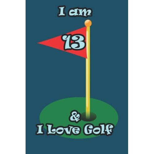 I Am 13 & I Love Golf: Funny Blank Lined Journal For Golf Player|6"X9" Large|110 Pages|Birthday Gift For Golfer|Christmas Gift Golf Clash ... For Kids|Golf Fan Notebook For Him Or Her