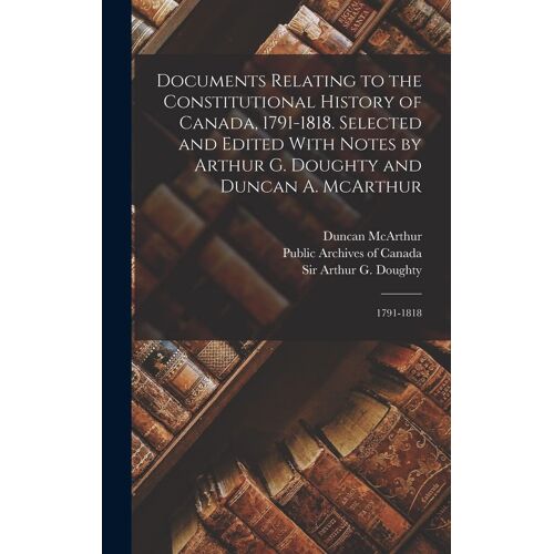 Documents Relating To The Constitutional History Of Canada, 1791-1818. Selected And Edited With Notes By Arthur G. Doughty And Duncan A. Mcarthur: 179
