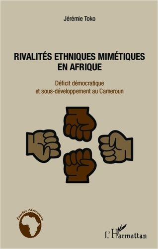Rivalités Ethniques Mimétiques En Afrique - Déficit Démocratique Et Sous-Développement Au Cameroun