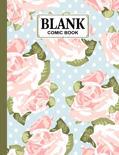 Blank Comic Book: Roses Cover, Create Your Own Story, Journal, Notebook, Sketchbook For Kids And Adults, 120 Pages - Size 8.5" X 11" Notebook By Alexandra Arnold