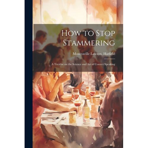 How To Stop Stammering; A Treatise On The Science And Art Of Correct Speaking
