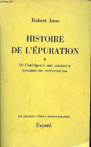 Histoire De L Épuration - Tome 1 : De L Indulgence Aux Massacres Novembre 1942 - Septembre 1944 - Collection Les Grandes Études Contemporaines.