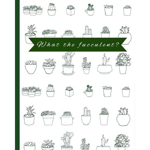 What The Fucculent? Cactus & Succulent Notebook: 8x10 College Ruled Adult Composition Book, Pretty Cacti Notebook, Swear Words Book, Cuss Words, Adult ... Diary, Funny Gifts, Houseplant Journal