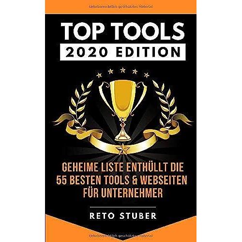 Top Tools [2020 Edition] - Geheime Liste Enthüllt Die 55 Besten Tools & Webseiten Für Unternehmer: Neue Tipps Für Mehr Business - Besser Leben - ... - Skalierbare Infrastruktur Und Mehr!