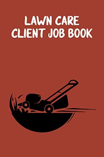 Lawn Care Client Job Book: Lawn Care Maintenance Logbook For Lawn And Garden Business, Appointment, Services Or Gifts For Landscaping