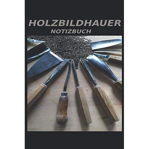 Holzbildhauer Notizbuch: Ein Buch Mit 120 Seiten Zum Skizzieren Und Schreiben Für Holzbildhauer Und Schnitzer.