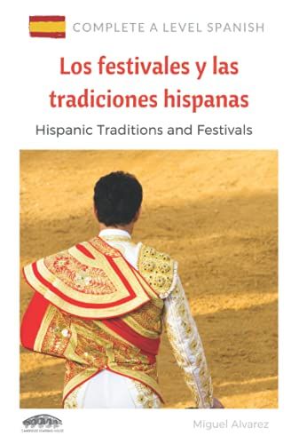 A Level Spanish: Los Festivales Y Las Tradiciones Hispanas: Hispanic Traditions And Festivals (Complete A Level Spanish)