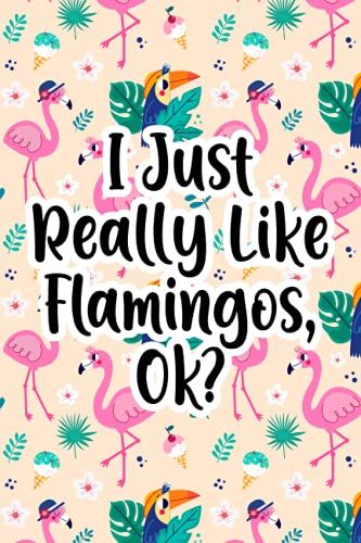 I Just Really Like Flamingos, Ok?: Daily Objectives, To-Do's, And Schedules Journal For Women, An Adorable Planner And Notebook