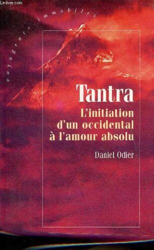 Tantra L Initiation D Un Occidental À L Amour Absolu - Collection Voyageurs Immobiles.