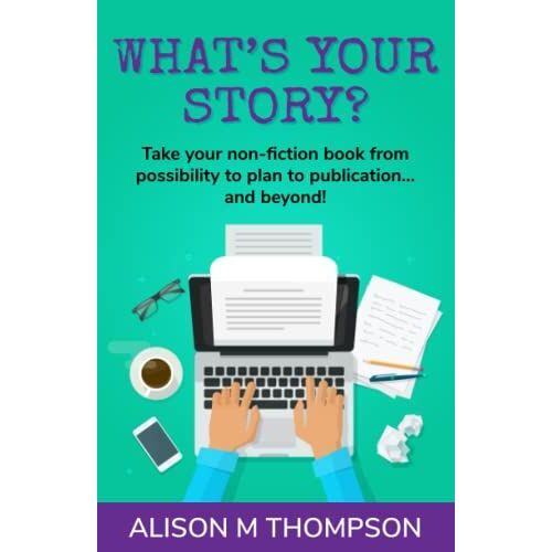 What's Your Story?: Take Your Non-Fiction Book From Possibility To Plan To Publication... And Beyond!