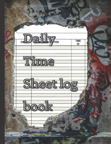 Daily Time Sheet Log Book: Employee Time Log Book (8.5x11,100 Pages/ In And Out Sheet / Timesheet), Work Time Record Book, Work Hours Log Book Time ... Overtime To Record Work Time, Work Time