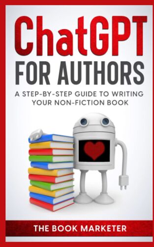 Chat Gpt For Authors: A Step-By Step Guide To Writing Your Non-Fiction Book