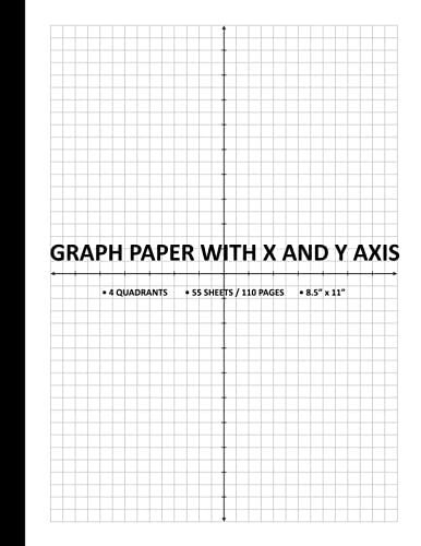 Graph Paper With X And Y Axis: Grid Paper Notebook For Math, Science, Algebra Xy Coordinate, Four (4) Quadrants | 8.5 X 11 Inches, 55 Sheets | For School Maths Class Graphing