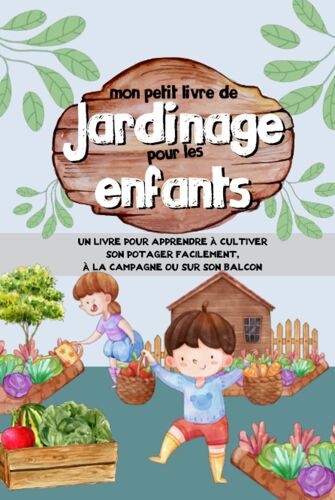 Mon Petit Livre De Jardinage Pour Les Enfants: Apprendre À Jardiner Facilement - Cultiver Son Potager, Fruits Et Légumes.