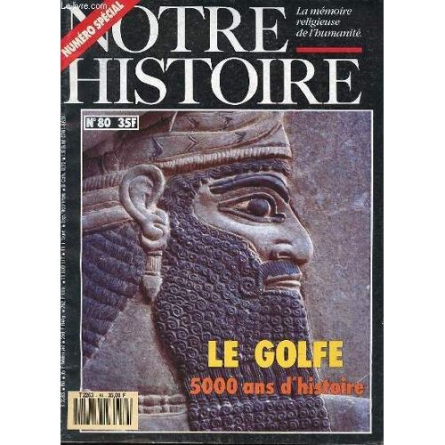 Notre Histoire N°80  / Juillet-Aout - Numero Special / La Memoire Religieuse De L'humanite / Le Golfe, 5000 Ans D'histoire / Eveil De La Mesopotamie (3000-1000 Avant J-C) / Une Ere Nouvelle ...