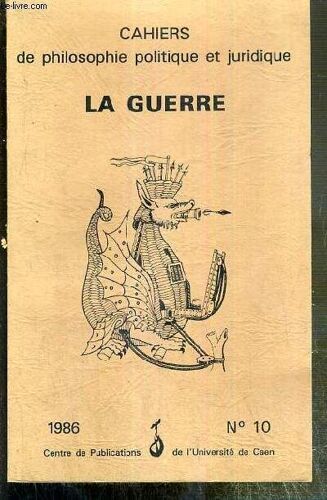 La Guerre - Cahiers De Philosophie Politique Et Juridique - N°10 - 1986 - Actes Du Colloque De Mai 1986 - Janine Chanteur: L'homme Est-Il Un Etre Pour La Guerre?, General Jean Delmas: ...