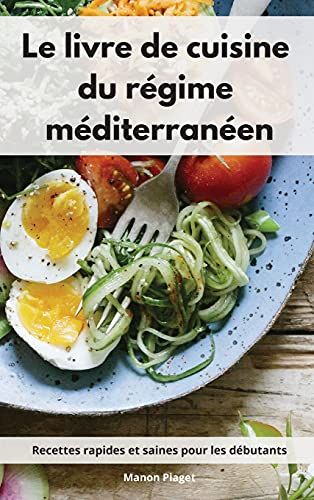 Le Livre De Cuisine Du Régime Méditerranéen: Recettes Rapides Et Saines Pour Les Débutants. Mediterranean Diet Recipes (French Edition)