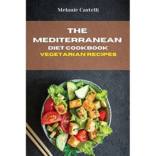 The Mediterranean Diet Cookbook Vegetarian Recipes: Quick, Easy And Tasty Recipes To Feel Full Of Energy And Stay Healthy Keeping Your Weight Under Co