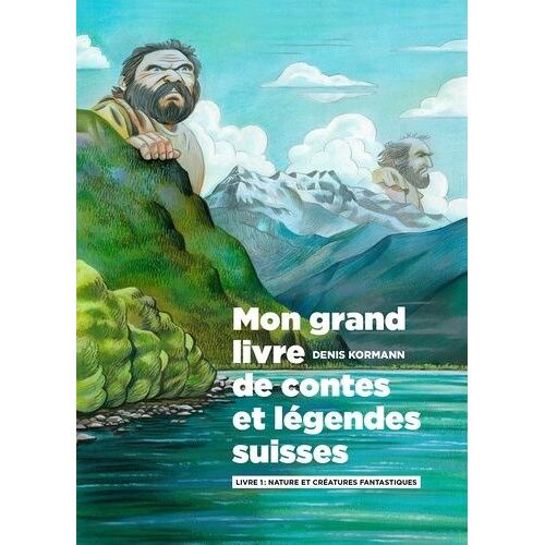 Mon Grand Livre De Contes Et Légendes Suisses - Tome 1 - Nature Et Créatures Fantastiques