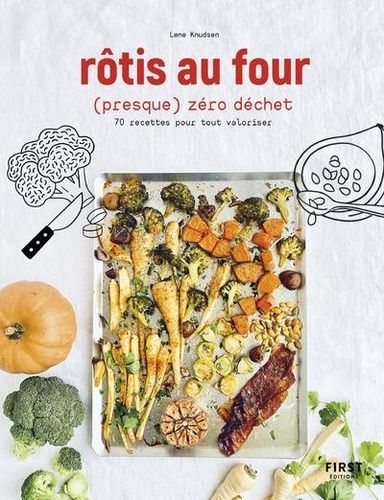 Rôtis Au Four (Presque) Zéro Déchet - 70 Recettes Pour Tout Valoriser