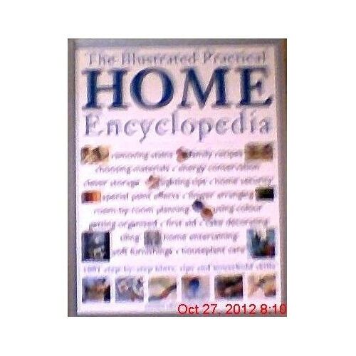 The Illustrated Practical Home Encyclopedia: 1001 Step-By-Step Hints, Tips And Household Skills