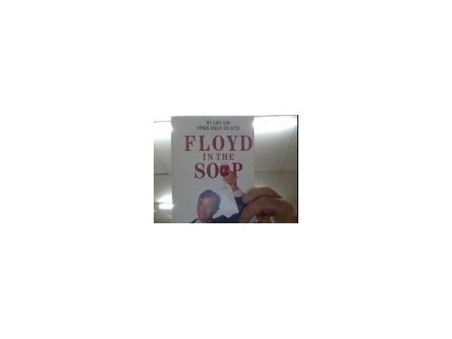 Floyd In The Soup; Or My Life And Other Great Escapes