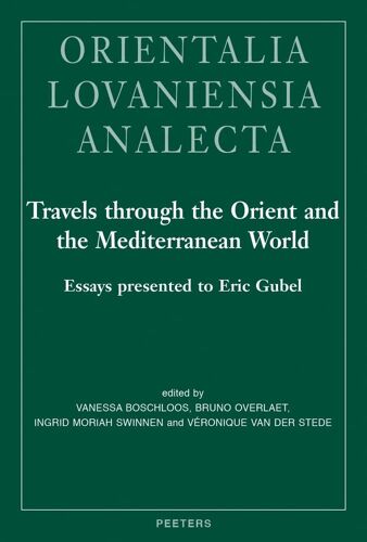 Travels Through The Orient And The Mediterranean World: Essays Presented To Eric Gubel (Orientalia Lovaniensia Analecta, 302)