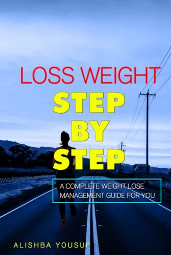 Loss Weight Step By Step: A Comprehensive Guide To Overcoming Binge Eating: Develop The Right Mindset For Achieving Your Fitness Goals