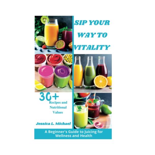 Sip Your Way To Vitality: A Beginner's Guide To Juicing For Wellness And Health