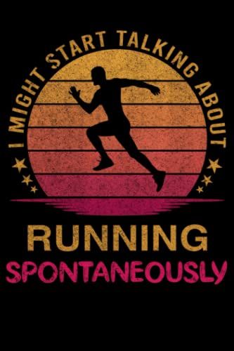 I Might Start Talking About Running Spontaneously: Running Notebook Journals To Write In Blank Lined 120 Page 6 X 9 Inch