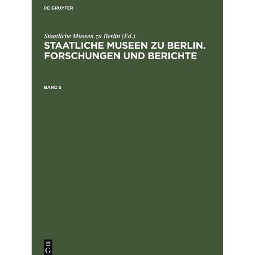 Staatliche Museen Zu Berlin. Forschungen Und Berichte. Band 5
