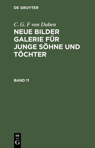 C. G. F Von Duben: Neue Bilder Galerie Für Junge Söhne Und Töchter. Band 11