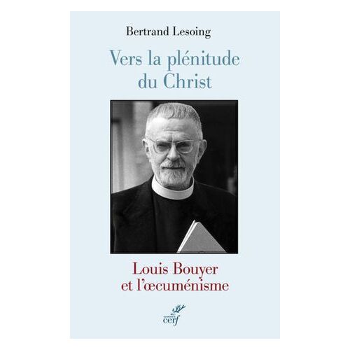 Vers La Plénitude Du Christ. Louis Bouyer Et L'oecuménisme