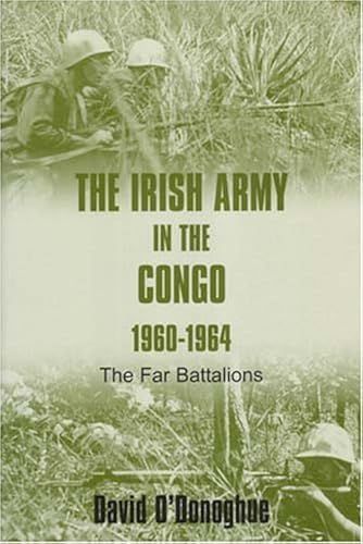 The Irish Army In The Congo, 1960-1964: The Far Battalions