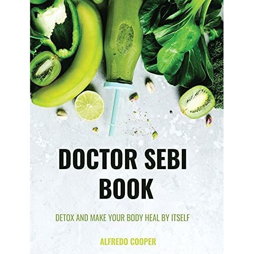 Doctor Sebi Book: 4 Books In 1: Detox And Make Your Body Heal By Itself
