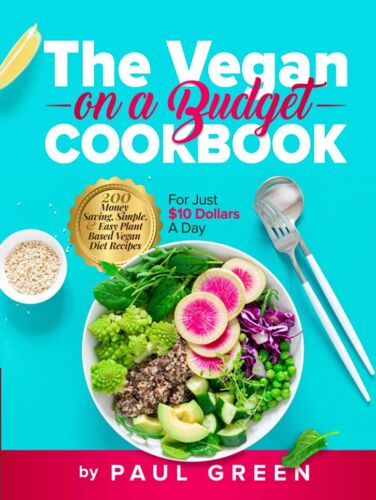 The Vegan On A Budget Cookbook: 200 Money Saving, Simple, & Easy Plant Based Vegan Diet Recipes For Just $10 A Day