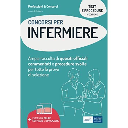 Test Dei Concorsi Per Infermiere: Ampia Raccolta Di Quesiti Ufficiali Commentati E Procedure Svolte Per Tutte Le Prove Di Selezione (P&c)