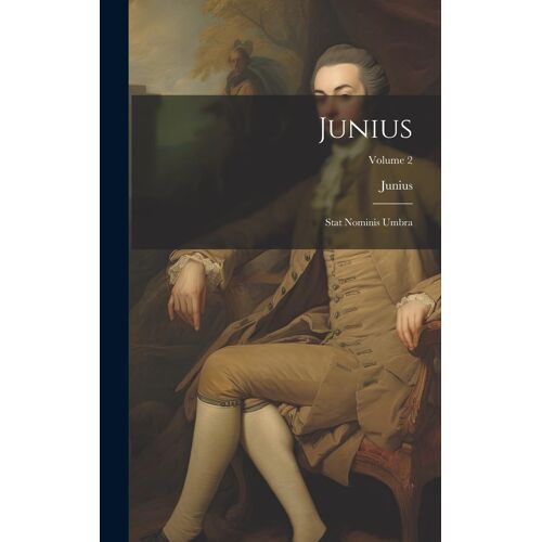 Junius: Stat Nominis Umbra; Volume 2