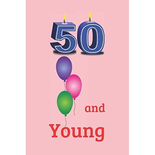 50 And Young: Years 50 Birthday Notebook Present Ideas For Mom, Dad, Husband & Wife - Unique Bday Presents For Men, Women, Him & Her / Holidays, ... Father's Day, Thanksgivin (Birthday Journals)