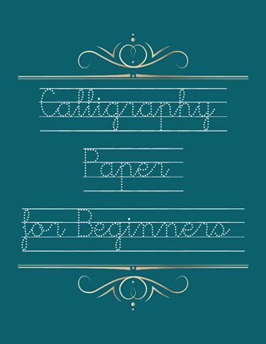 Calligraphy Paper For Beginners: 120 Sheet Pages, Calligraphy Notebook For Beginners, Calligraphy Practice Paper And Workbook For Lettering Artist, Modern Calligraphy Practice Sheets.