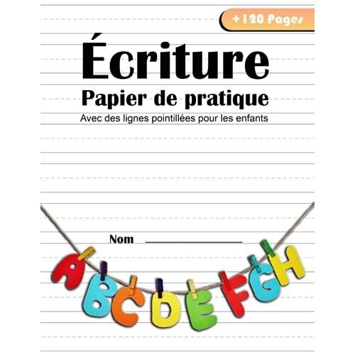 Écriture Papier De Pratique Avec Des Lignes Pointillées Pour Les Enfants: Papier À Lettres Pour La Maternelle + 120 Cahier D'exercices Vierges Avec ... L'écriture Et Le Traçage De L'alphabet